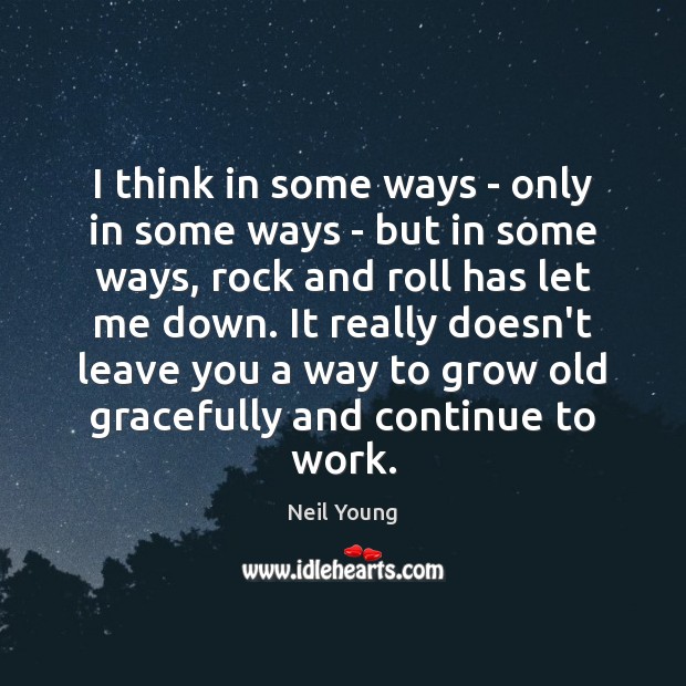 I think in some ways – only in some ways – but Neil Young Picture Quote