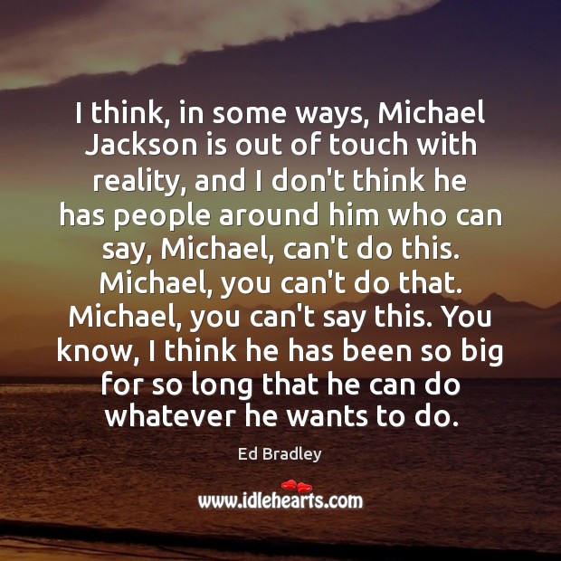 I think, in some ways, Michael Jackson is out of touch with Reality Quotes Image