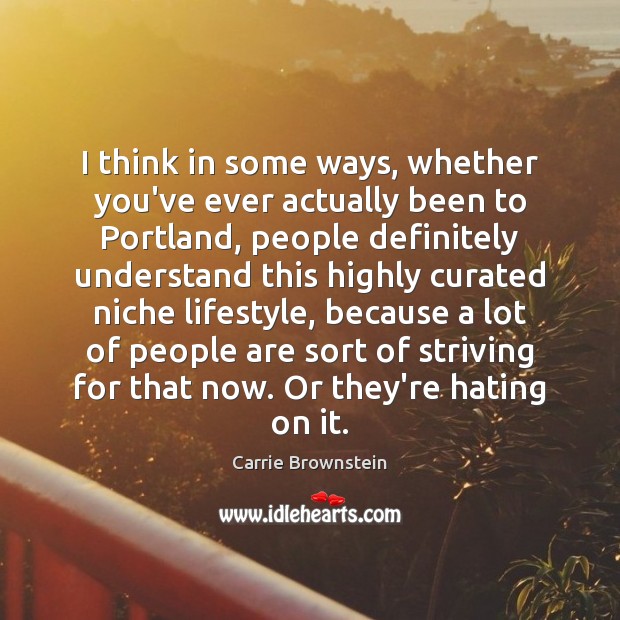 I think in some ways, whether you’ve ever actually been to Portland, Carrie Brownstein Picture Quote