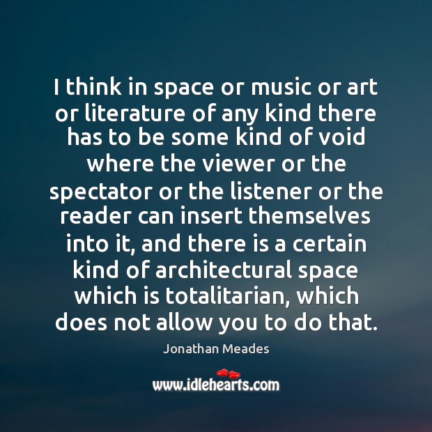 I think in space or music or art or literature of any Jonathan Meades Picture Quote