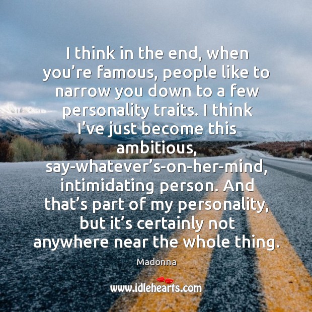 I think in the end, when you’re famous, people like to narrow you down to a few personality traits. Image