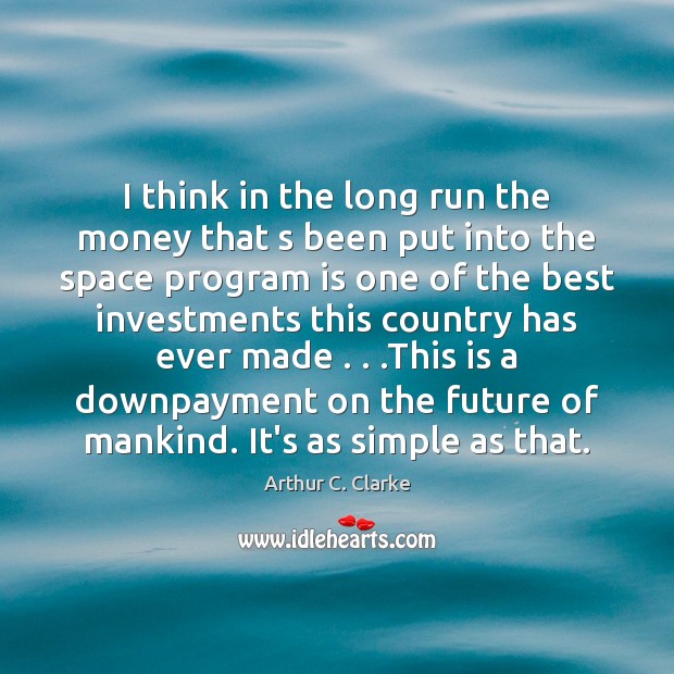 I think in the long run the money that s been put Arthur C. Clarke Picture Quote