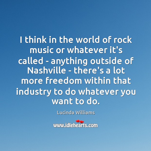 I think in the world of rock music or whatever it’s called Lucinda Williams Picture Quote