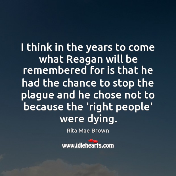 I think in the years to come what Reagan will be remembered Rita Mae Brown Picture Quote