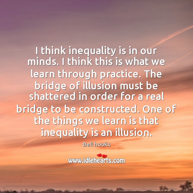 I think inequality is in our minds. I think this is what Bell hooks Picture Quote