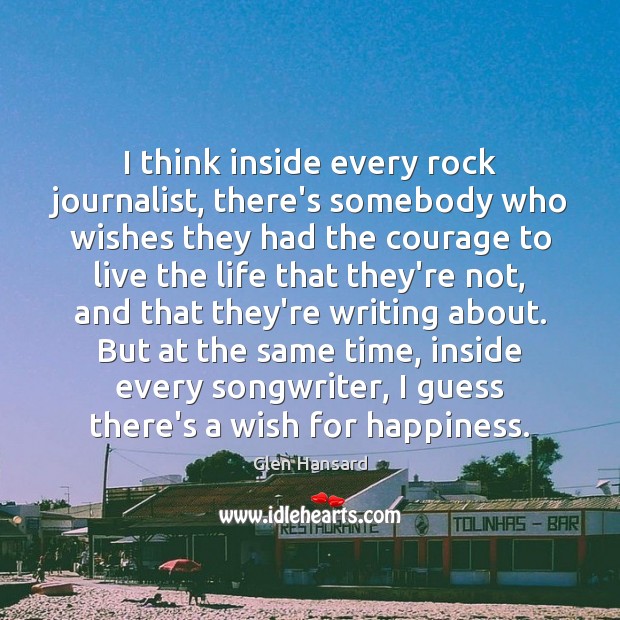 I think inside every rock journalist, there’s somebody who wishes they had Glen Hansard Picture Quote