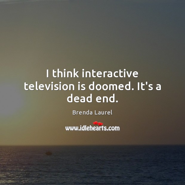 I think interactive television is doomed. It’s a dead end. Television Quotes Image