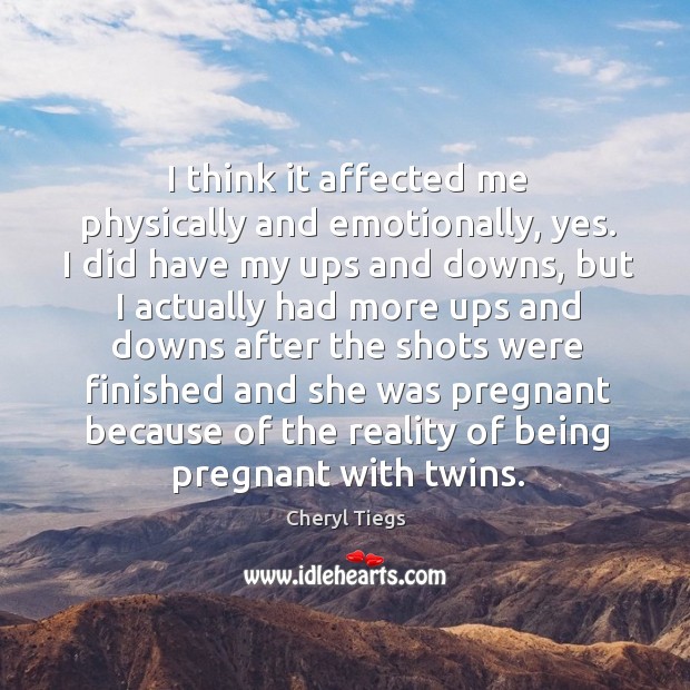 I think it affected me physically and emotionally, yes. Cheryl Tiegs Picture Quote