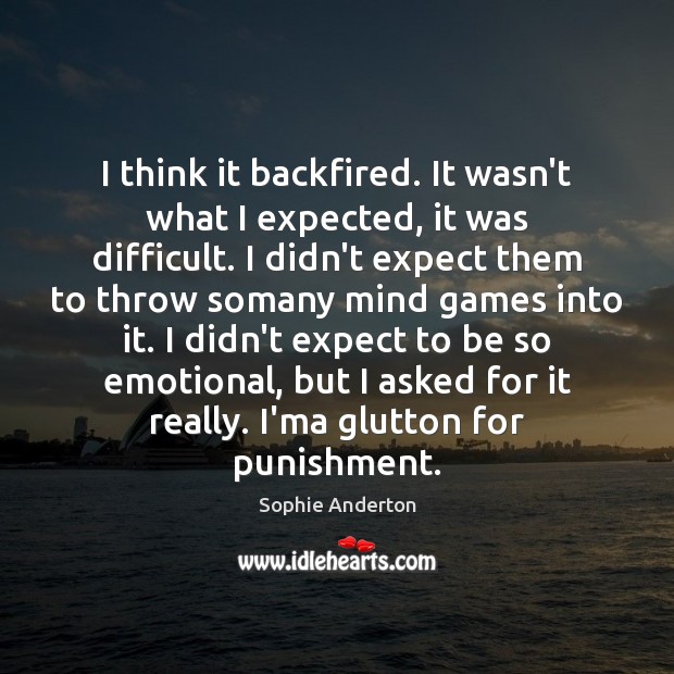 I think it backfired. It wasn’t what I expected, it was difficult. Sophie Anderton Picture Quote