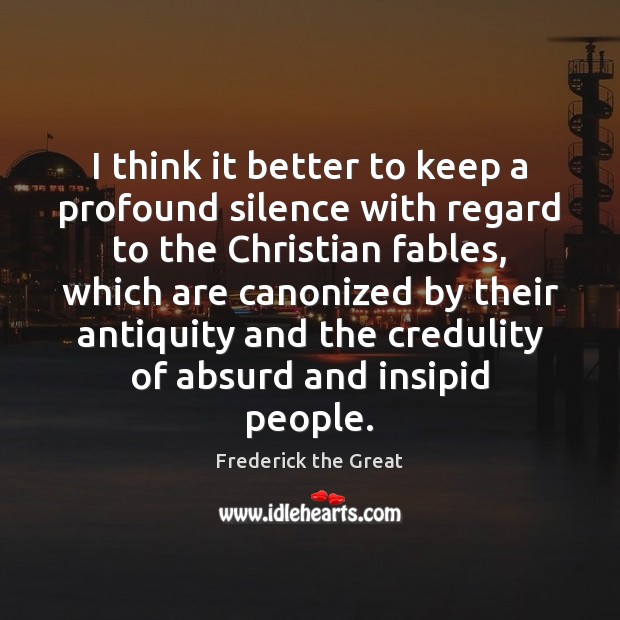 I think it better to keep a profound silence with regard to Frederick the Great Picture Quote