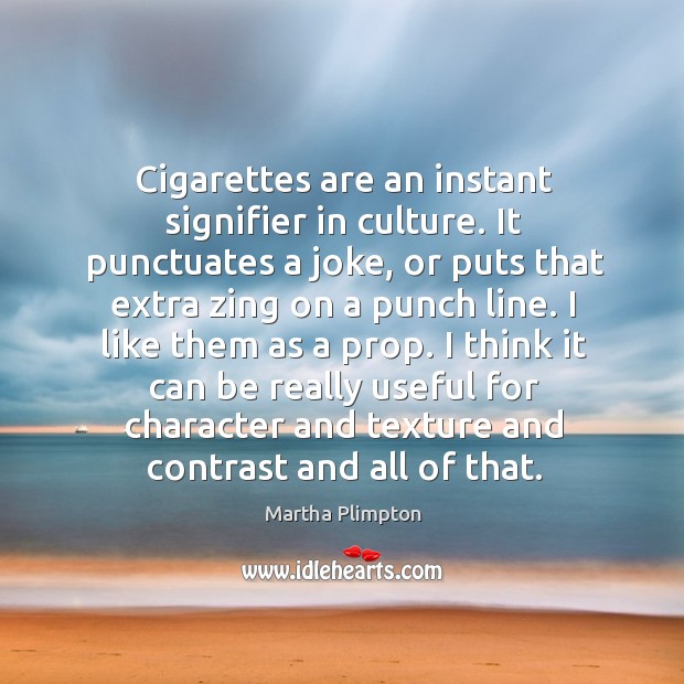 I think it can be really useful for character and texture and contrast and all of that. Martha Plimpton Picture Quote