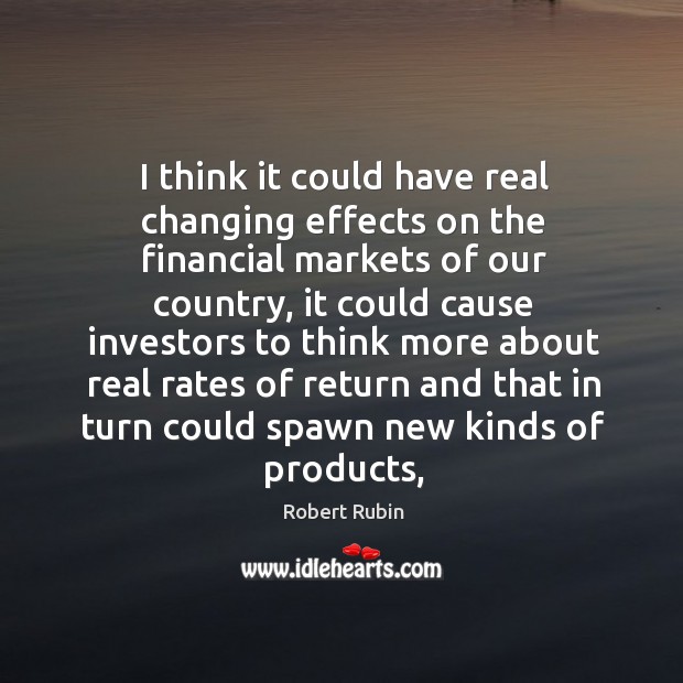 I think it could have real changing effects on the financial markets Robert Rubin Picture Quote