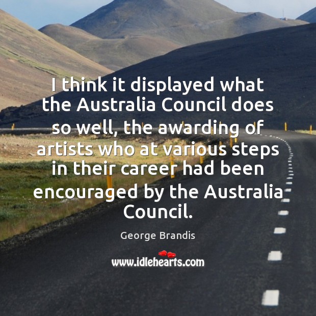 I think it displayed what the Australia Council does so well, the George Brandis Picture Quote