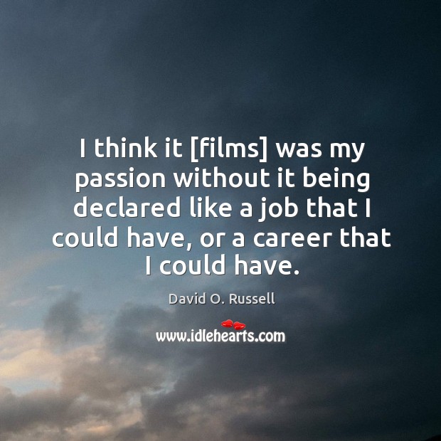 I think it [films] was my passion without it being declared like David O. Russell Picture Quote
