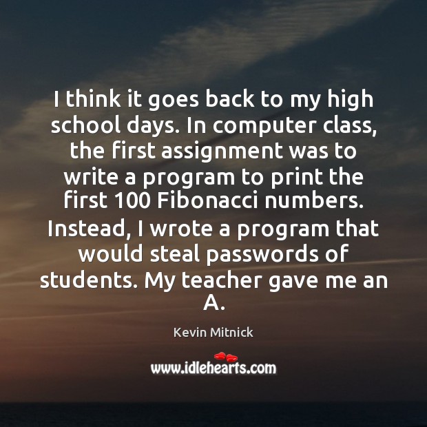 I think it goes back to my high school days. In computer Kevin Mitnick Picture Quote