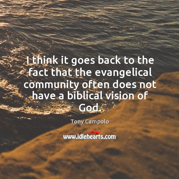 I think it goes back to the fact that the evangelical community often does not have a biblical vision of God. Tony Campolo Picture Quote