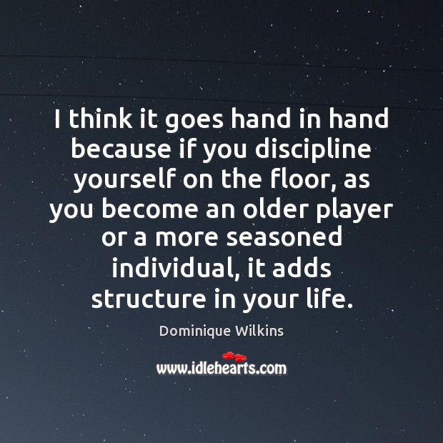I think it goes hand in hand because if you discipline yourself Dominique Wilkins Picture Quote