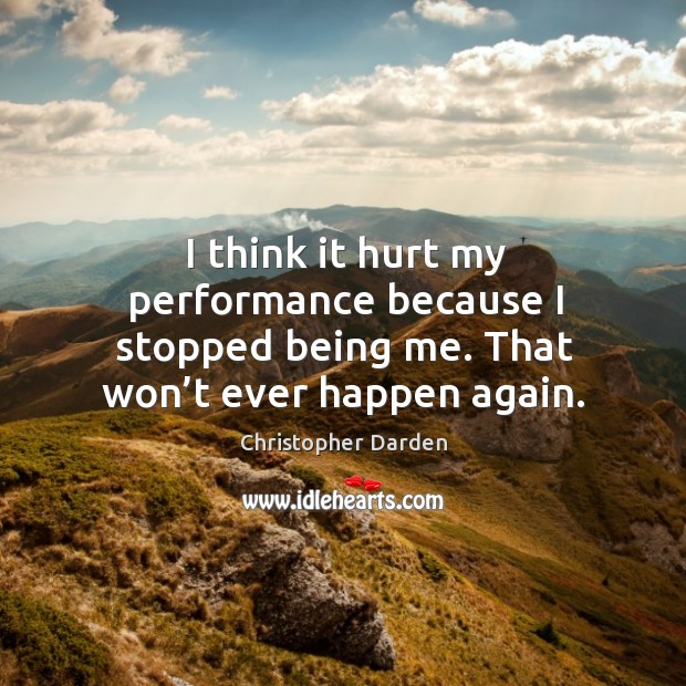 I think it hurt my performance because I stopped being me. That won’t ever happen again. Christopher Darden Picture Quote