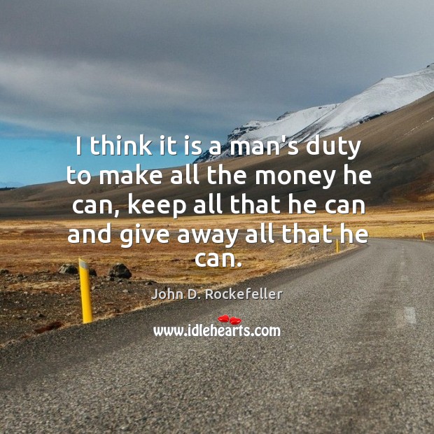 I think it is a man’s duty to make all the money John D. Rockefeller Picture Quote