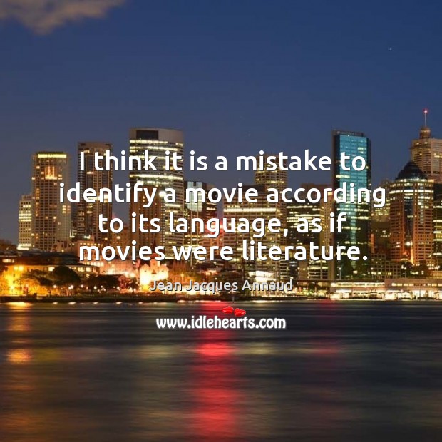 I think it is a mistake to identify a movie according to its language, as if movies were literature. Jean Jacques Annaud Picture Quote