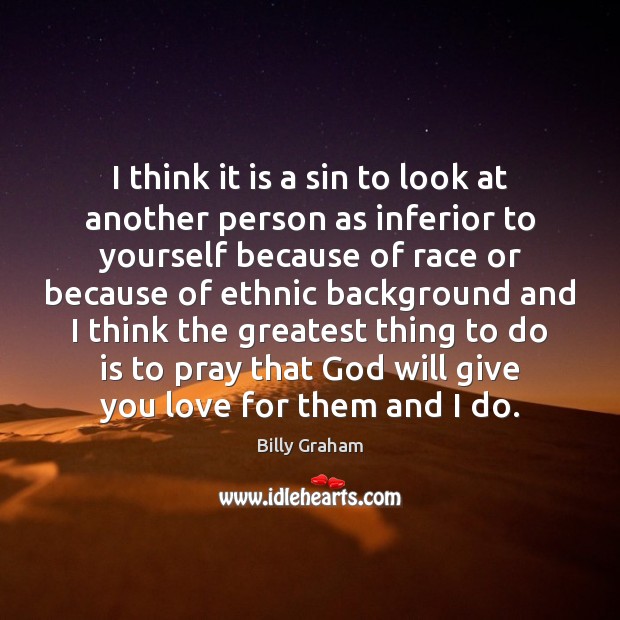 I think it is a sin to look at another person as Billy Graham Picture Quote