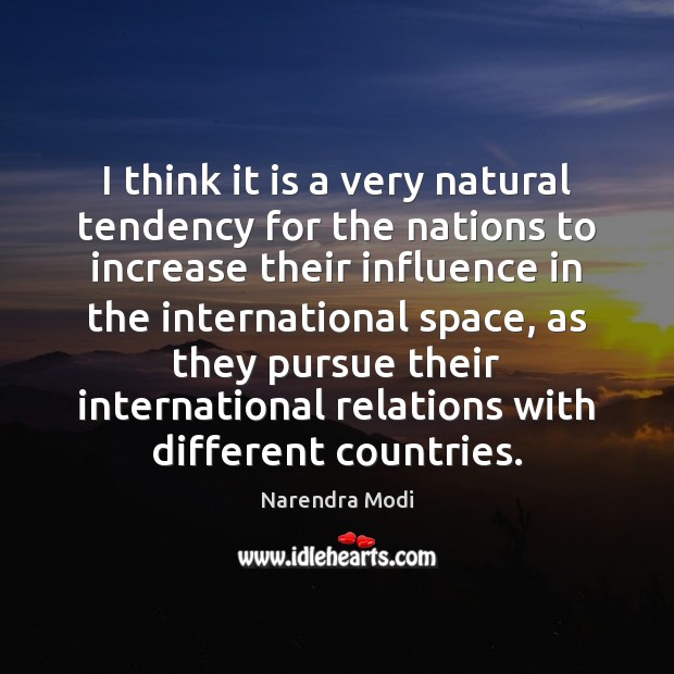 I think it is a very natural tendency for the nations to Narendra Modi Picture Quote