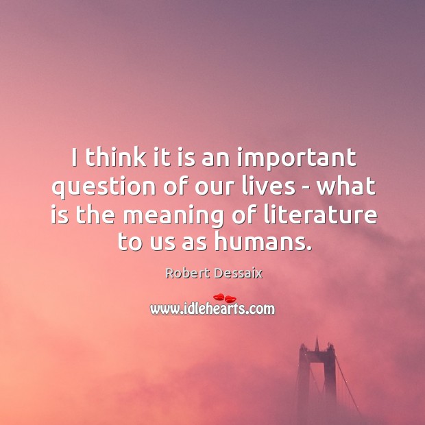 I think it is an important question of our lives – what Robert Dessaix Picture Quote