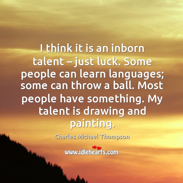 I think it is an inborn talent – just luck. Some people can learn languages Image