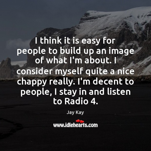 I think it is easy for people to build up an image Jay Kay Picture Quote