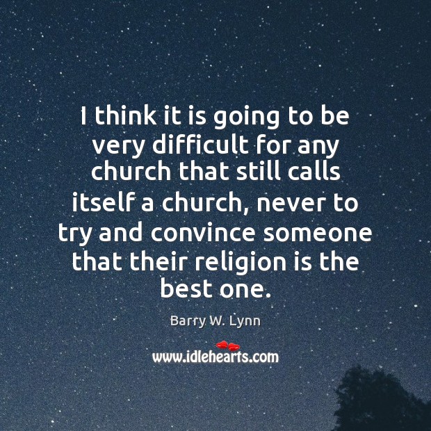 I think it is going to be very difficult for any church Barry W. Lynn Picture Quote