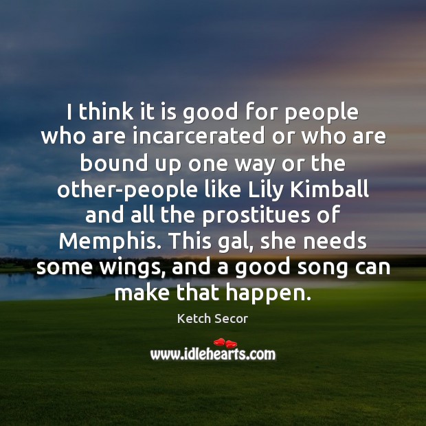 I think it is good for people who are incarcerated or who Ketch Secor Picture Quote