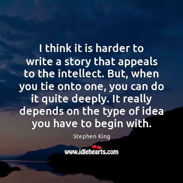 I think it is harder to write a story that appeals to 