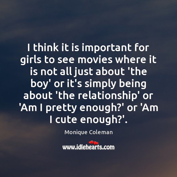 I think it is important for girls to see movies where it Monique Coleman Picture Quote