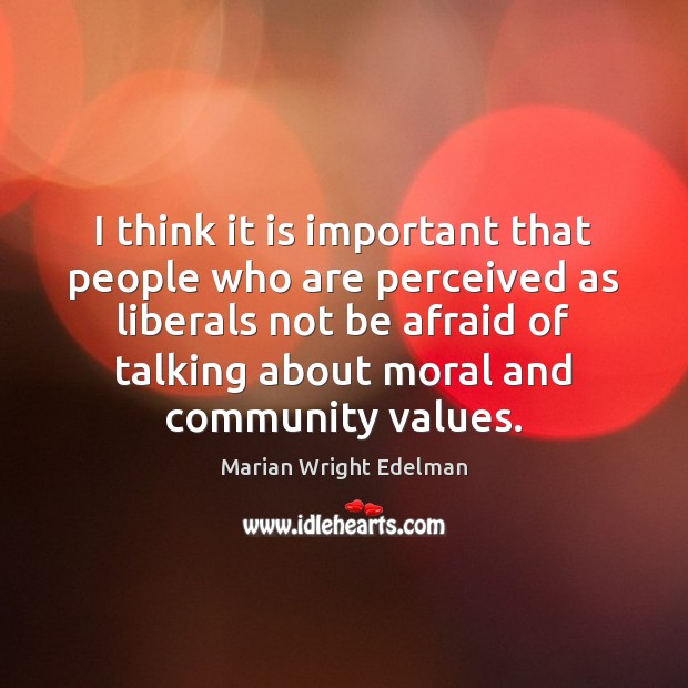 I think it is important that people who are perceived as liberals Marian Wright Edelman Picture Quote