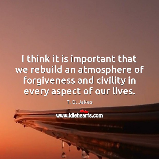 I think it is important that we rebuild an atmosphere of forgiveness Image