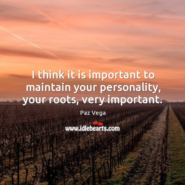 I think it is important to maintain your personality, your roots, very important. Paz Vega Picture Quote