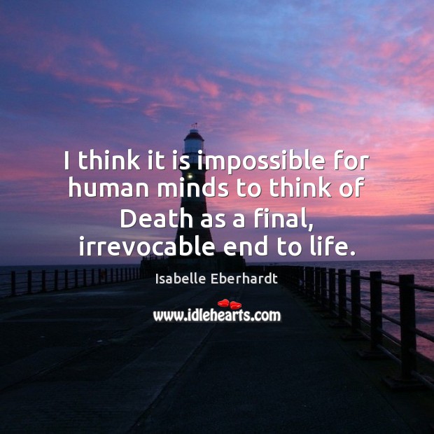 I think it is impossible for human minds to think of Death Isabelle Eberhardt Picture Quote