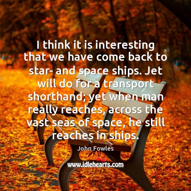 I think it is interesting that we have come back to star- John Fowles Picture Quote