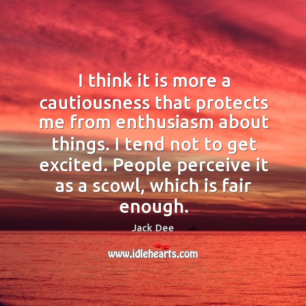 I think it is more a cautiousness that protects me from enthusiasm Jack Dee Picture Quote