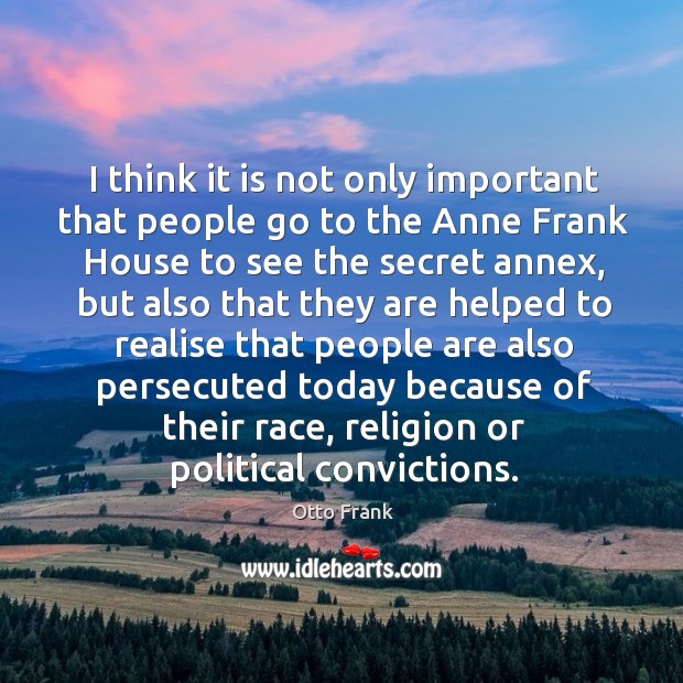 I think it is not only important that people go to the Otto Frank Picture Quote
