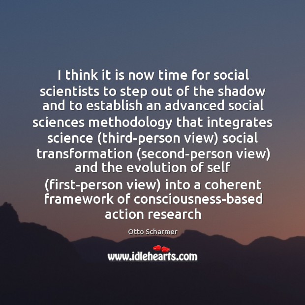 I think it is now time for social scientists to step out Otto Scharmer Picture Quote