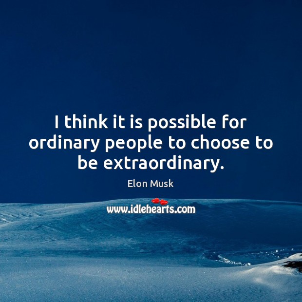 I think it is possible for ordinary people to choose to be extraordinary. Image