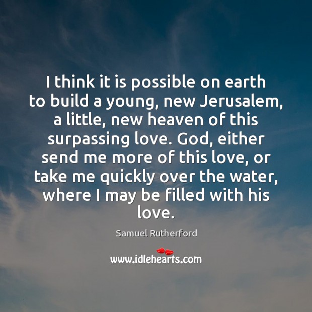 I think it is possible on earth to build a young, new Samuel Rutherford Picture Quote