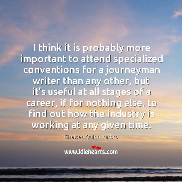 I think it is probably more important to attend specialized conventions Chelsea Quinn Yarbro Picture Quote