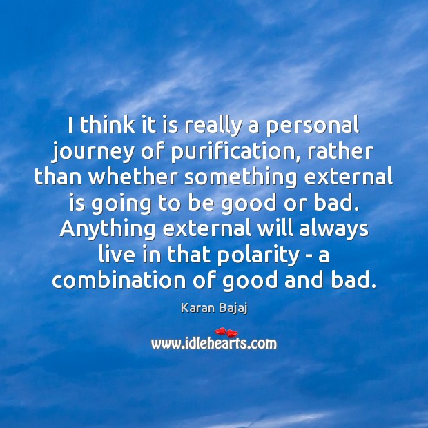 I think it is really a personal journey of purification, rather than Karan Bajaj Picture Quote