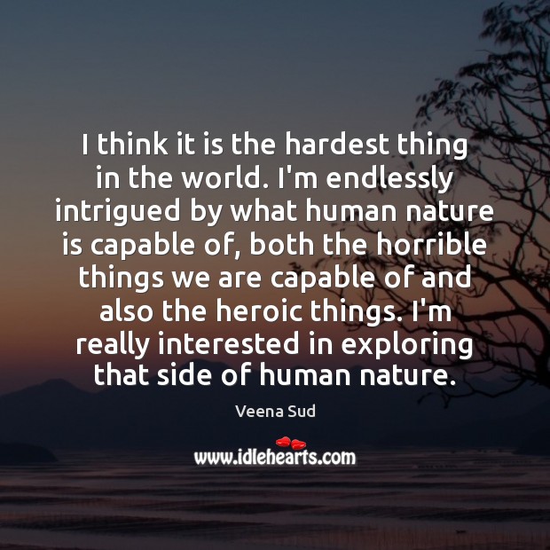 I think it is the hardest thing in the world. I’m endlessly Veena Sud Picture Quote