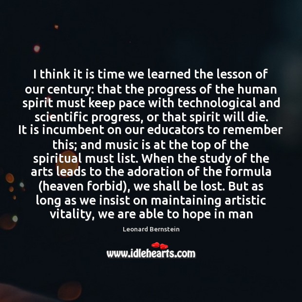 I think it is time we learned the lesson of our century: Leonard Bernstein Picture Quote
