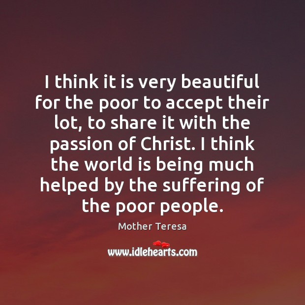 I think it is very beautiful for the poor to accept their Mother Teresa Picture Quote
