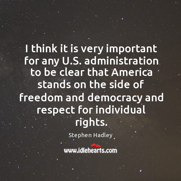 I think it is very important for any U.S. administration to Stephen Hadley Picture Quote