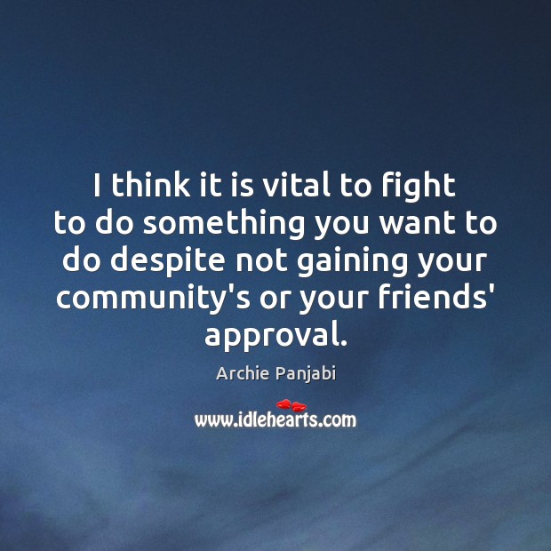 I think it is vital to fight to do something you want Approval Quotes Image